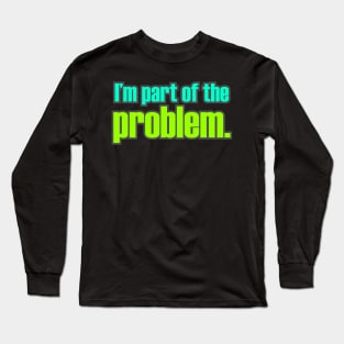 I'm Part of the Problem Long Sleeve T-Shirt